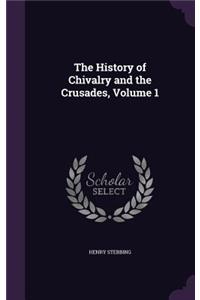 History of Chivalry and the Crusades, Volume 1