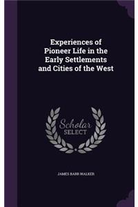 Experiences of Pioneer Life in the Early Settlements and Cities of the West