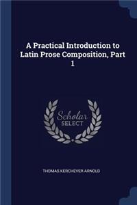 Practical Introduction to Latin Prose Composition, Part 1