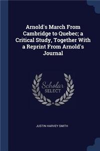 Arnold's March From Cambridge to Quebec; a Critical Study, Together With a Reprint From Arnold's Journal