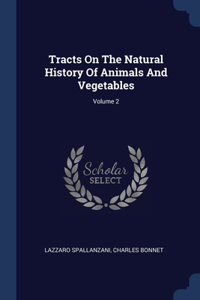 Tracts On The Natural History Of Animals And Vegetables; Volume 2
