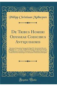 de Tribus Homeri Odysseae Codicibus Antiquissimis: Specimen Litterarium Inaugurale Quod Ex Auctoritate Rectoris Magnifici A. C. Vreede, Amplissimi Senatus Academici Consensu Et Nobilissimae Facultatis Litterarum Et Philosophiae Decreto Pro Gradu Do