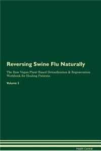 Reversing Swine Flu: Naturally the Raw Vegan Plant-Based Detoxification & Regeneration Workbook for Healing Patients. Volume 2