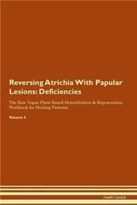 Reversing Atrichia With Papular Lesions: Deficiencies The Raw Vegan Plant-Based Detoxification & Regeneration Workbook for Healing Patients. Volume 4