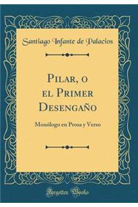 Pilar, O El Primer DesengaÃ±o: MonÃ³logo En Prosa Y Verso (Classic Reprint)