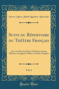 Suite Du RÃ©pertoire Du ThÃ©Ã¢tre FranÃ§ais, Vol. 4: Avec Un Choix Des PiÃ¨ces de Plusieurs Autres ThÃ©Ã¢tres, ArrangÃ©es Et Mises En Ordre; TragÃ©dies (Classic Reprint)