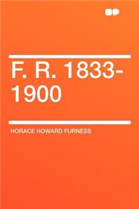 F. R. 1833-1900