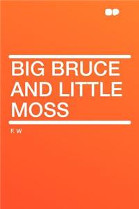 Big Bruce and Little Moss