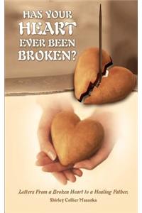 Has Your Heart Ever Been Broken?: Letters from a Broken Heart to a Healing Father.