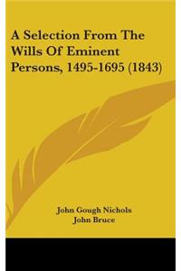 A Selection From The Wills Of Eminent Persons, 1495-1695 (1843)