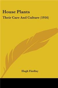 House Plants: Their Care And Culture (1916)