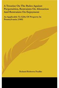A Treatise On The Rules Against Perpetuities, Restraints On Alienation And Restraints On Enjoyment