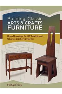 Building Classic Arts & Crafts Furniture: Shop Drawings for 33 Traditional Charles Limbert Projects