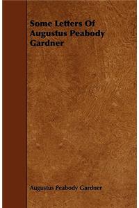 Some Letters Of Augustus Peabody Gardner