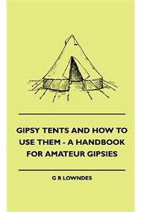 Gipsy Tents And How To Use Them - A Handbook For Amateur Gipsies