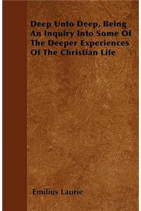 Deep Unto Deep, Being An Inquiry Into Some Of The Deeper Experiences Of The Christian Life
