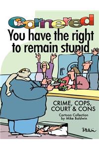 Cornered - You Have the Right to Remain Stupid: Crime, Cops, Court & Cons