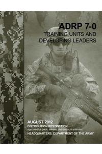 Training Units and Developing Leaders (ADRP 7-0)