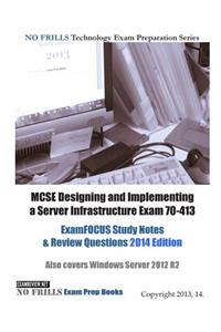 MCSE Designing and Implementing a Server Infrastructure Exam 70-413 ExamFOCUS Study Notes & Review Questions 2014 Edition