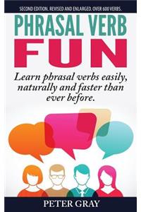 Phrasal Verb Fun: Learn Phrasal Verbs Easily, Naturally and Faster Than Ever Before