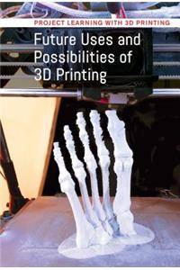 Future Uses and Possibilities of 3D Printing