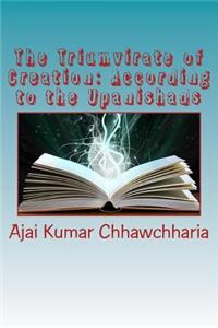 The Triumvirate of Creation: According to the Upanishads: The 'Vaak'-the Spoken Word; the 'Akshar'-the Alphabet, as well as the Brahm; the 'Tattvas'-the Elements; the 'Gunas'-th