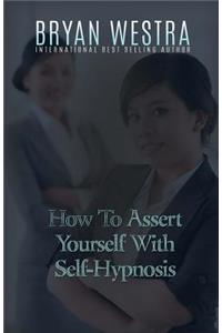 How To Assert Yourself With Self-Hypnosis