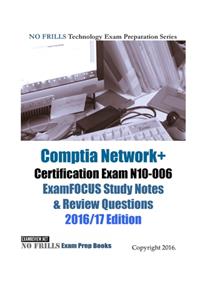 Comptia Network+ Certification Exam N10-006 ExamFOCUS Study Notes & Review Questions 2016/17 Edition