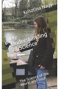 My Understanding of Science: The Science of the World and Soul
