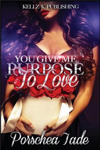 You Give Me Purpose To Love