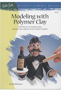 Modeling with Polymer Clay: Learn the Art of Creating Unique Polymer Clay Sculptures from a Master Modeler (Artists Library)