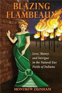 Blazing Flambeaux - Love, Money and Intrigue During the Natural Gas Boom in Indiana