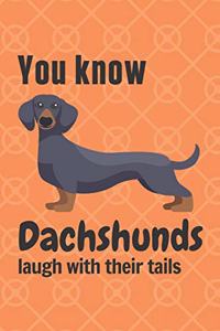 You know Dachshunds laugh with their tails