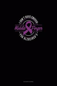 I Don't Have Enough Middle Finger For Alzheimer's