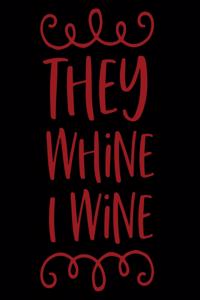 They Whine I Wine