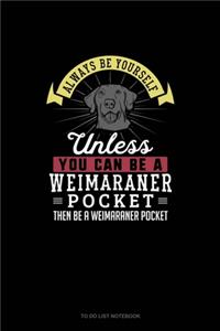 Always Be Yourself Unless You Can Be A Weimaraner Pocket Then Be A Weimaraner Pocket
