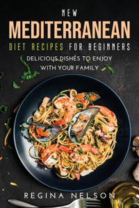 New Mediterranean Diet Recipes for Beginners: Delicious Dishes to Enjoy with Your Family