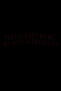 Take it easy on me, My wife is pregnant