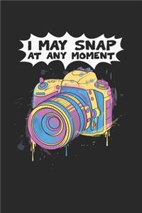 I May Snap At Any Moment Notebook - Funny Camera Journal Planner Photographer