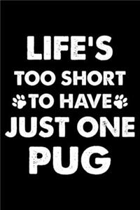 Life's Too Short To Have Just One Pug