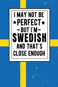 I May Not Be Perfect But I'm Swedish And That's Close Enough