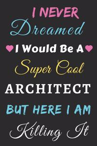 I Never Dreamed I Would Be A Super Cool Architect But Here I Am Killing It