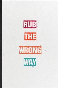 Rub The Wrong Way