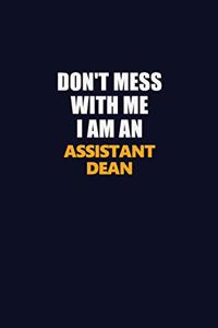 Don't Mess With Me Because I Am An Assistant Dean
