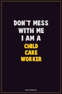 Don't Mess With Me, I Am A Child Care Worker