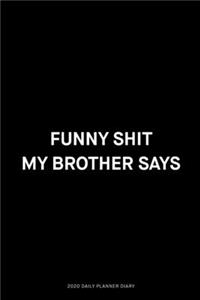 Funny shit my brother says