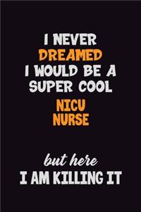 I Never Dreamed I would Be A Super Cool nicu nurse But Here I Am Killing It