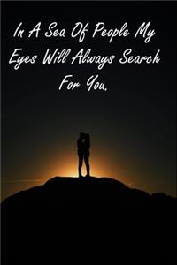 In A Sea Of People My Eyes Will Always Search For You.