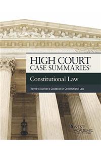 High Court Cases Summaries on Constitutional Law (Keyed to Sullivan)