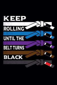 Keep Rolling Until The Belt Turns Black